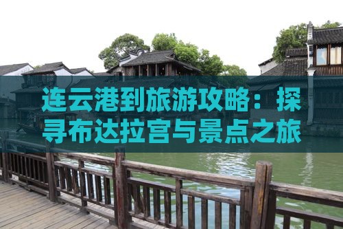 连云港到旅游攻略：探寻布达拉宫与景点之旅