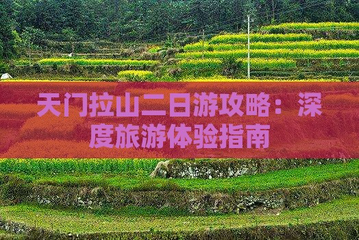 天门拉山二日游攻略：深度旅游体验指南
