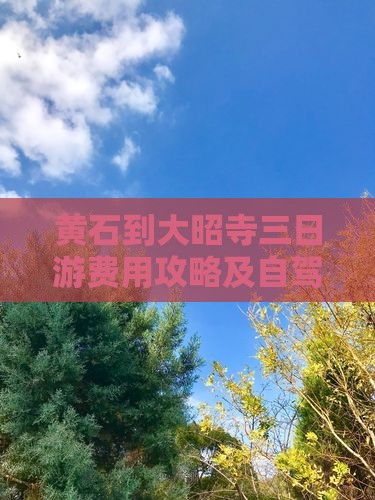 黄石到大昭寺三日游费用攻略及自驾路线详解