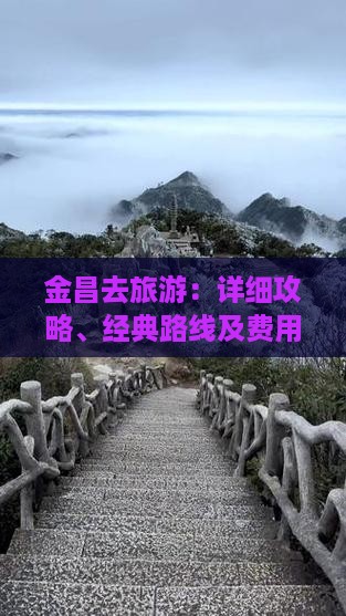 金昌去旅游：详细攻略、经典路线及费用预算