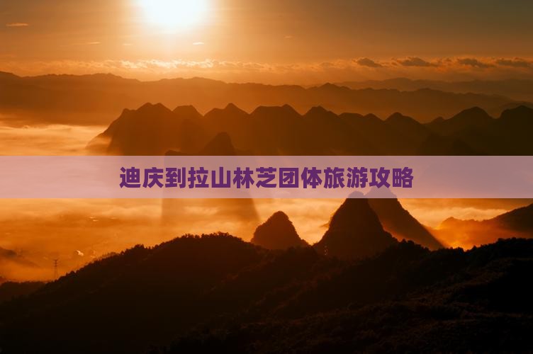 迪庆到拉山林芝团体旅游攻略