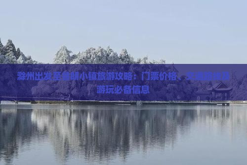 滁州出发至鲁朗小镇旅游攻略：门票价格、交通路线及游玩必备信息