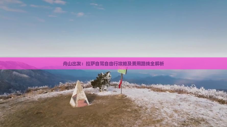 舟山出发：拉萨自驾自由行攻略及费用路线全解析