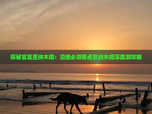 探秘宜昌至纳木措：沿途必游景点及纳木措深度游攻略