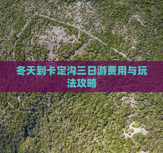 冬天到卡定沟三日游费用与玩法攻略