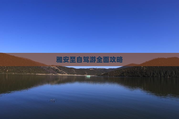 雅安至自驾游全面攻略