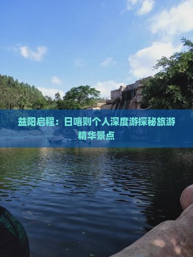 益阳启程：日喀则个人深度游探秘旅游精华景点