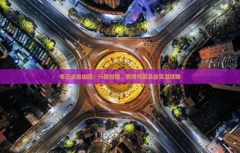 枣庄去自由团：行程指南、费用预算及自驾游攻略