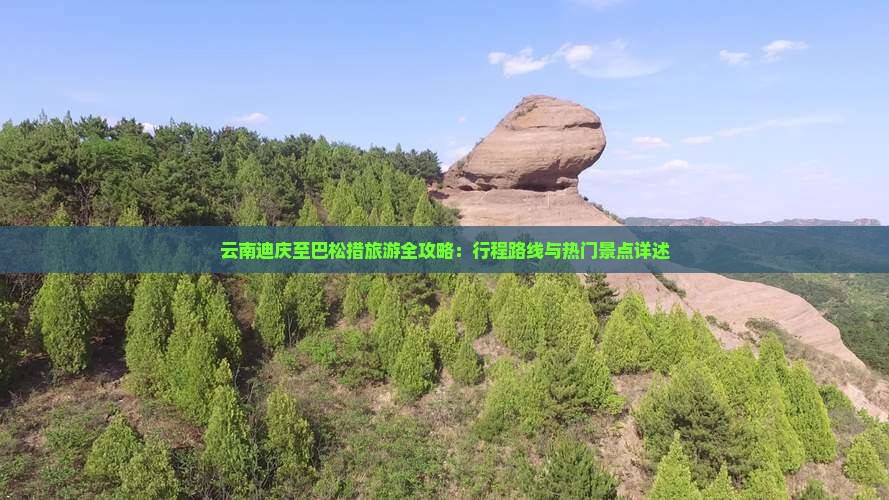 云南迪庆至巴松措旅游全攻略：行程路线与热门景点详述