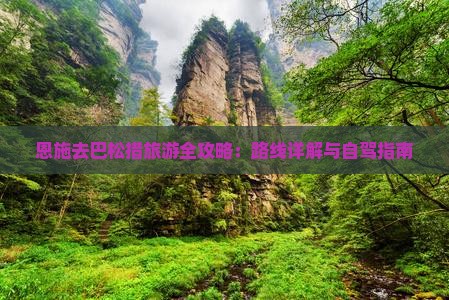 恩施去巴松措旅游全攻略：路线详解与自驾指南