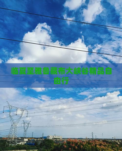 临夏至雅鲁藏布大峡谷精品自由行