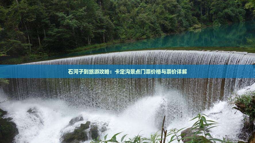 石河子到旅游攻略：卡定沟景点门票价格与票价详解