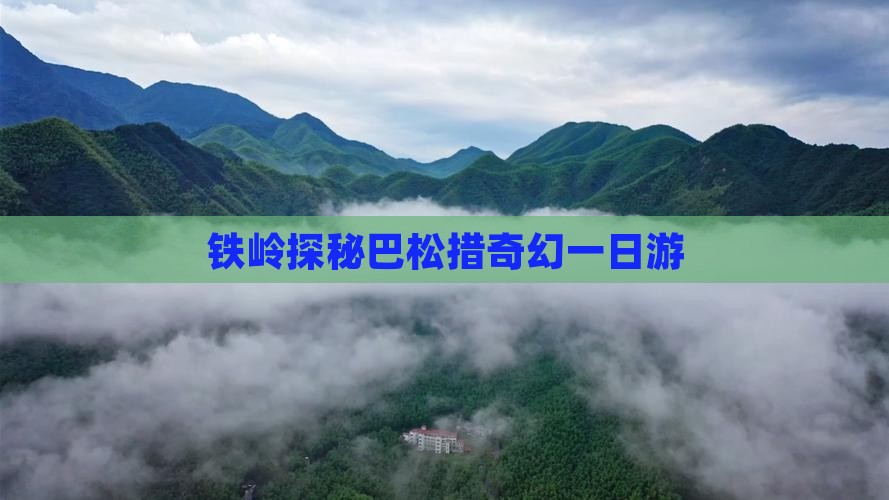 铁岭探秘巴松措奇幻一日游