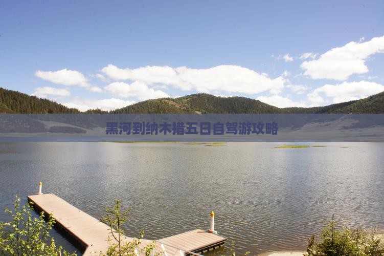 黑河到纳木措五日自驾游攻略