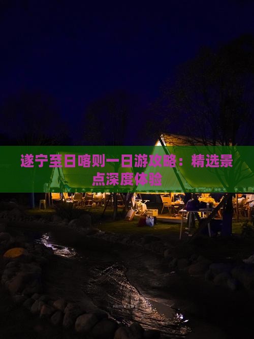 遂宁至日喀则一日游攻略：精选景点深度体验