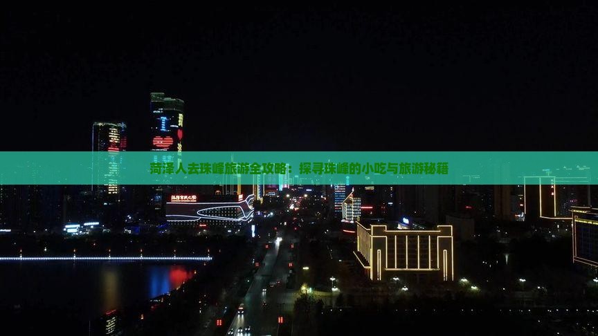 菏泽人去珠峰旅游全攻略：探寻珠峰的小吃与旅游秘籍