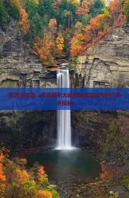固原深度游：雅鲁藏布大峡谷旅游攻略与热门景点探秘