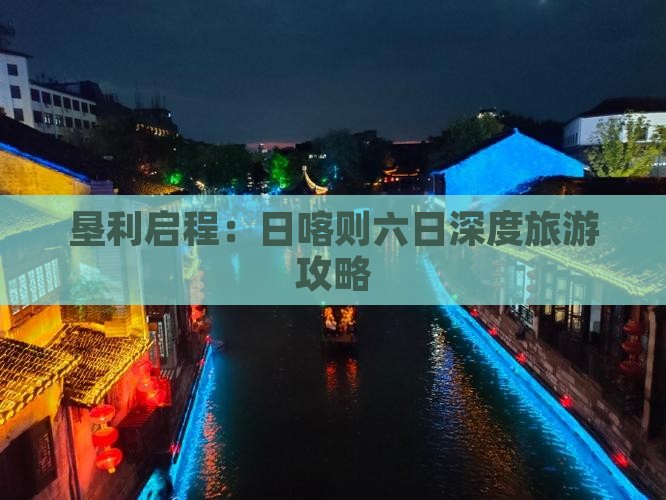 垦利启程：日喀则六日深度旅游攻略