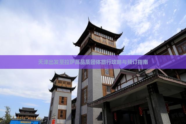 天津出发至拉萨高品质团体旅行攻略与预订指南