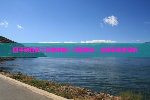 四平到拉萨二日游攻略：行程安排、注意事项全解析