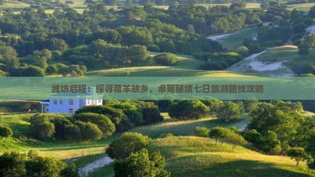 潍坊启程：探寻藏羊故乡，卓雍秘境七日旅游路线攻略
