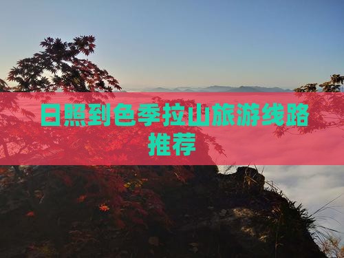 日照到色季拉山旅游线路推荐