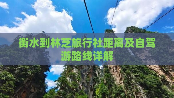 衡水到林芝旅行社距离及自驾游路线详解