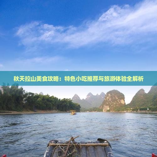 秋天拉山美食攻略：特色小吃推荐与旅游体验全解析