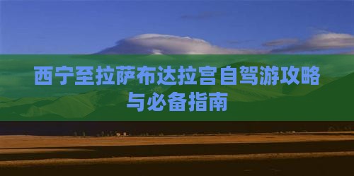 西宁至拉萨布达拉宫自驾游攻略与必备指南