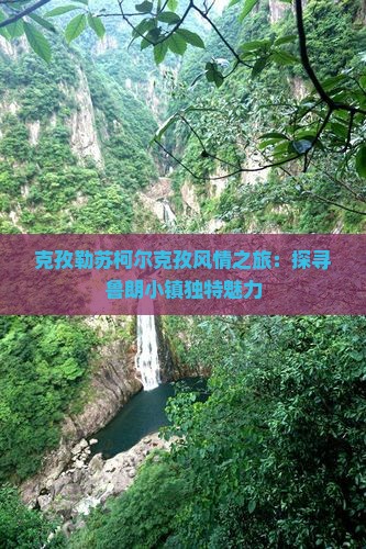 克孜勒苏柯尔克孜风情之旅：探寻鲁朗小镇独特魅力