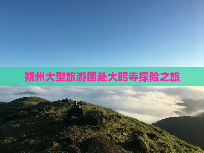 朔州大型旅游团赴大昭寺探险之旅