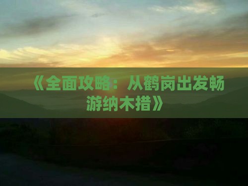 《全面攻略：从鹤岗出发畅游纳木措》