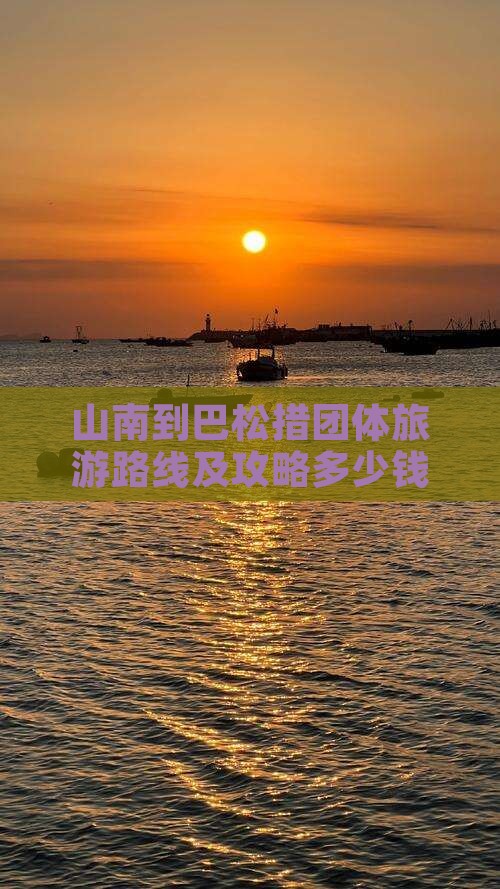 山南到巴松措团体旅游路线及攻略多少钱 山南到巴松措团体旅游路线及攻略多少钱