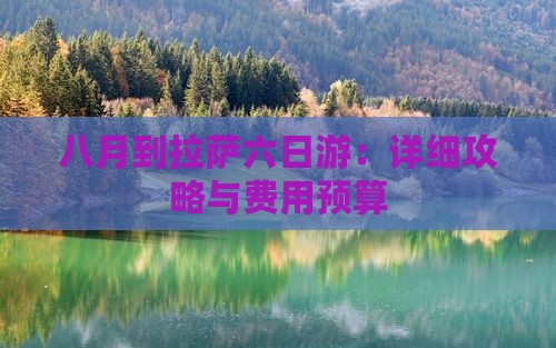 八月到拉萨六日游：详细攻略与费用预算