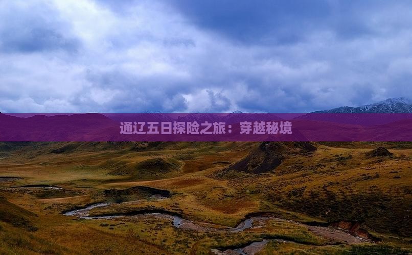 通辽五日探险之旅：穿越秘境