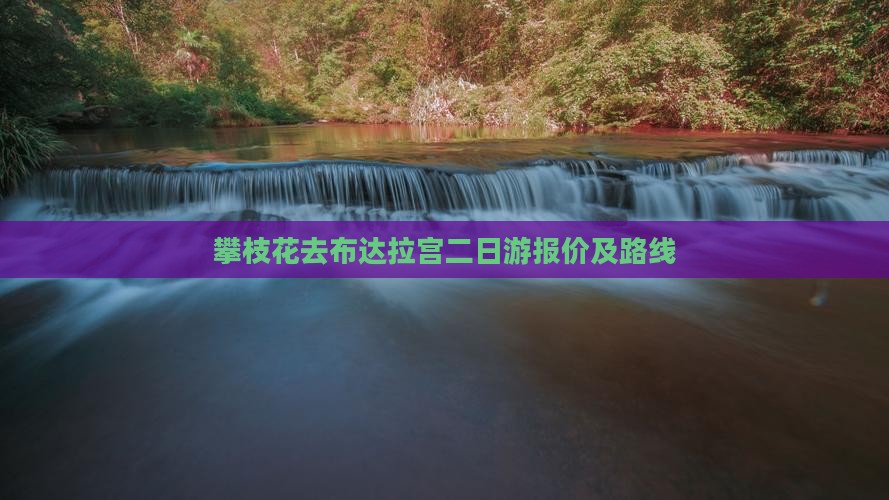攀枝花去布达拉宫二日游报价及路线