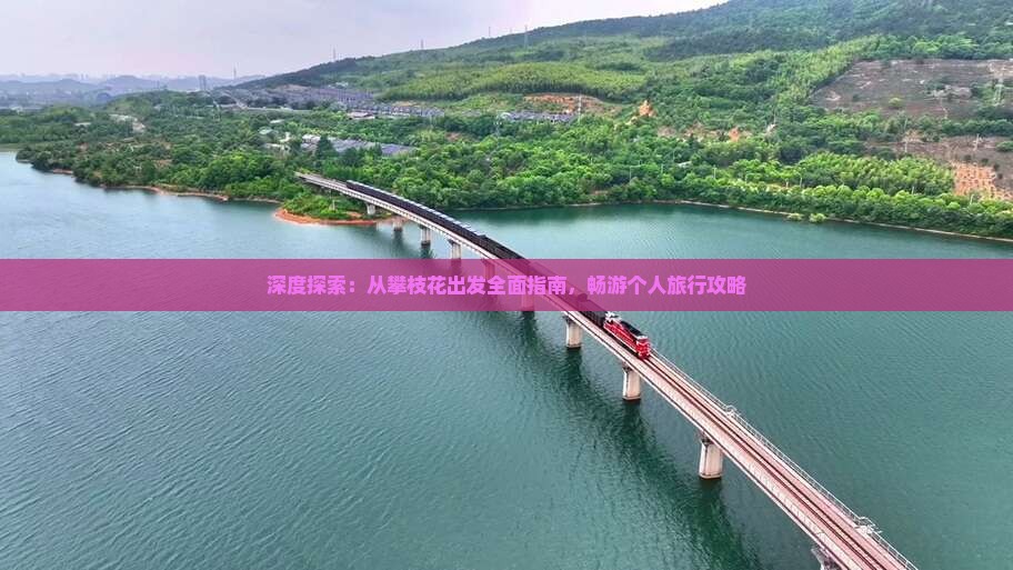 深度探索：从攀枝花出发全面指南，畅游个人旅行攻略