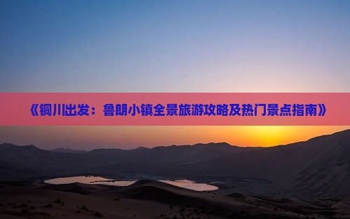 《铜川出发：鲁朗小镇全景旅游攻略及热门景点指南》