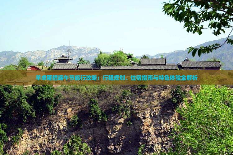 羊卓雍措端午节旅行攻略：行程规划、住宿指南与特色体验全解析
