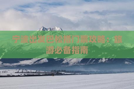 宁波出发巴松措门票攻略：旅游必备指南