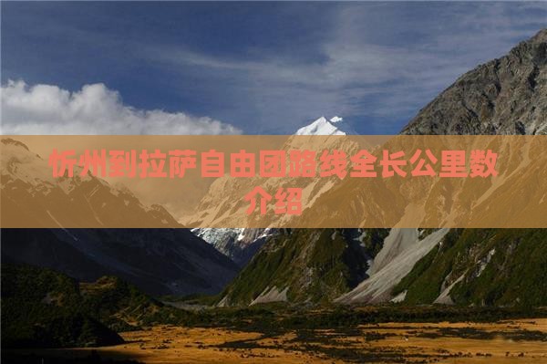忻州到拉萨自由团路线全长公里数介绍
