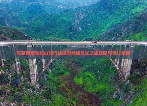 思茅到色季拉山旅行社探寻神秘风光之旅攻略与预订指南