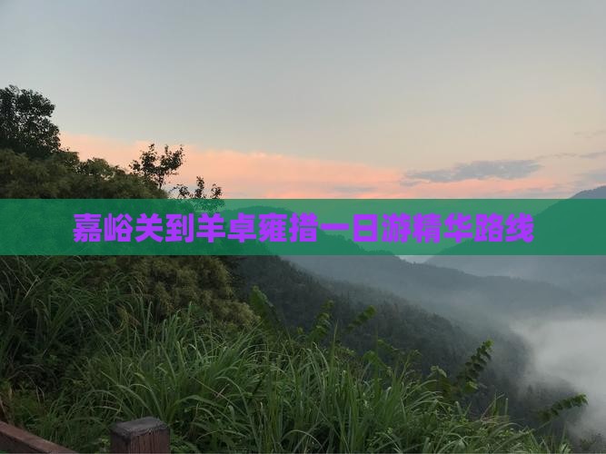 嘉峪关到羊卓雍措一日游精华路线
