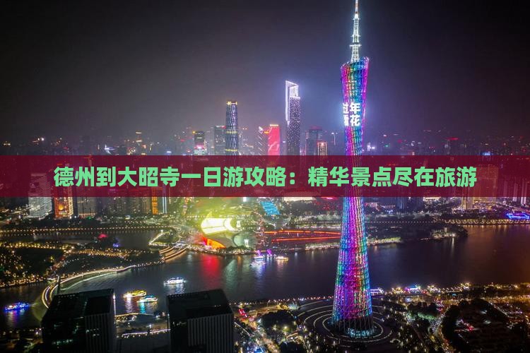德州到大昭寺一日游攻略：精华景点尽在旅游