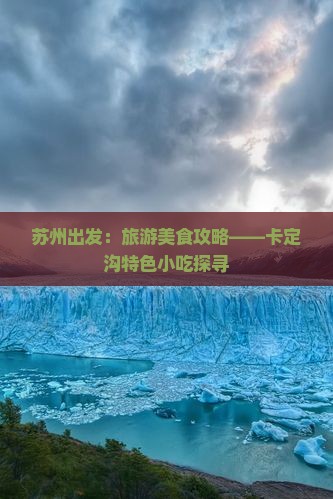 苏州出发：旅游美食攻略——卡定沟特色小吃探寻