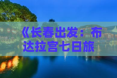 《长春出发：布达拉宫七日旅游攻略》