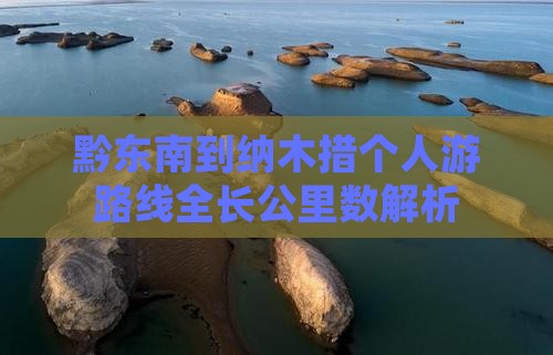 黔东南到纳木措个人游路线全长公里数解析