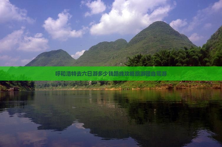 呼和浩特去六日游多少钱路线攻略旅游团自驾游