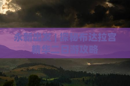 永新出发 | 探秘布达拉宫精华二日游攻略