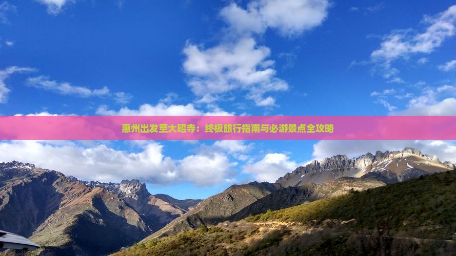 惠州出发至大昭寺：终极旅行指南与必游景点全攻略